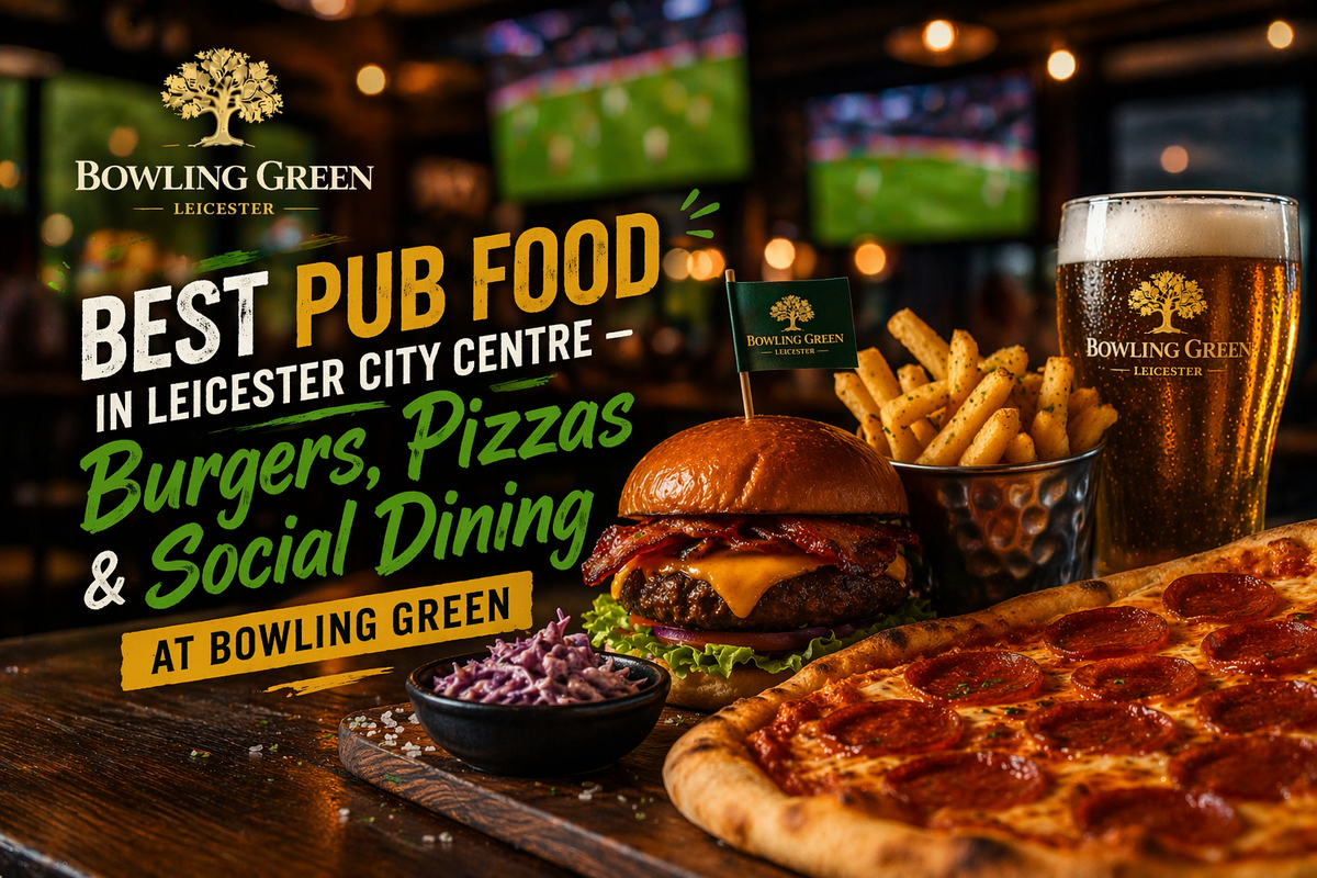 Best Pub Food in Leicester City Centre – Burgers, Pizzas & Social Dining at Bowling Green