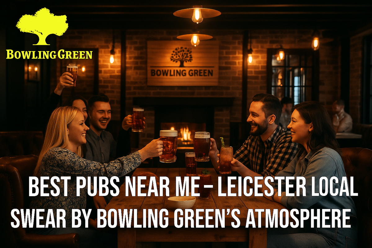 Best Pubs Near Me – Leicester Locals Swear by Bowling Green’s Atmosphere