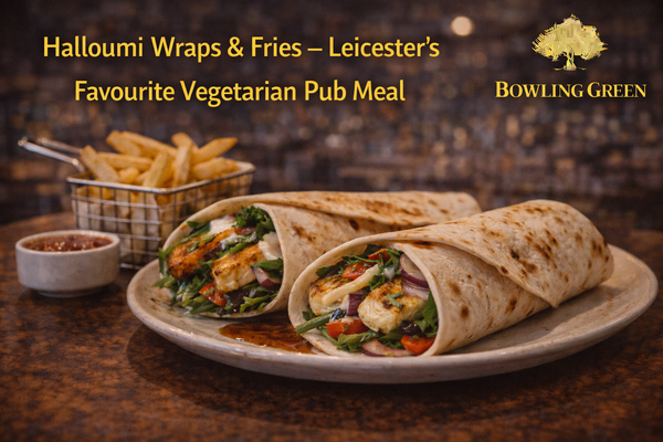 Halloumi Wraps & Fries – Leicester’s Favourite Vegetarian Pub Meal