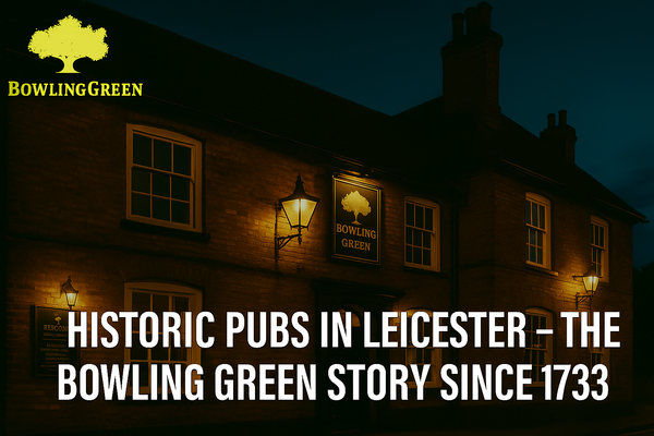 Historic Pubs in Leicester – The Bowling Green Story Since 1733