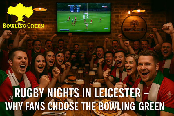 Rugby Nights in Leicester – Why Fans Choose The Bowling Green