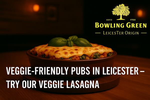 Veggie-Friendly Pubs in Leicester – Try Our Veggie Lasagna
