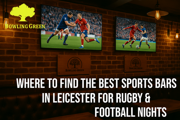 Where to Find the Best Sports Bars in Leicester for Rugby & Football Nights