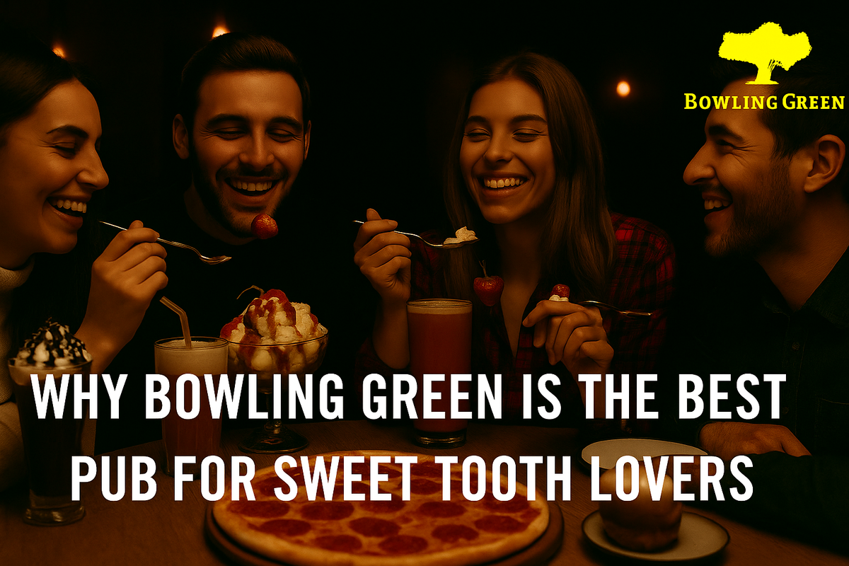 Why Bowling Green Is the Best Pub for Sweet Tooth Lovers