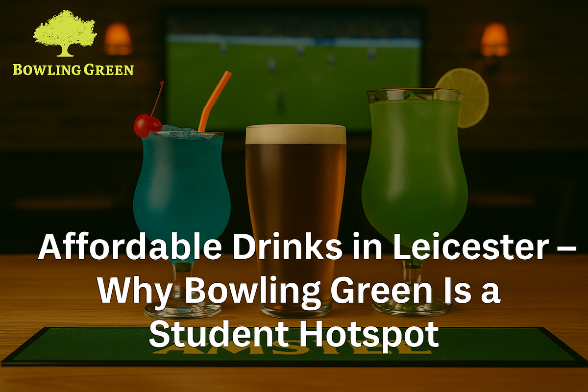 Affordable Drinks in Leicester – Why Bowling Green Is a Student Hotspot