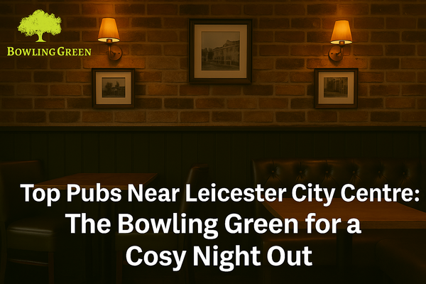Cosy Pubs Near Leicester City Centre | The Bowling Green