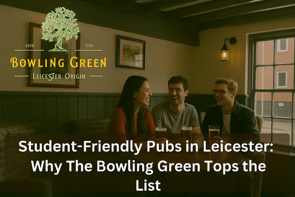 Student-Friendly Pubs in Leicester: Why The Bowling Green Tops the List