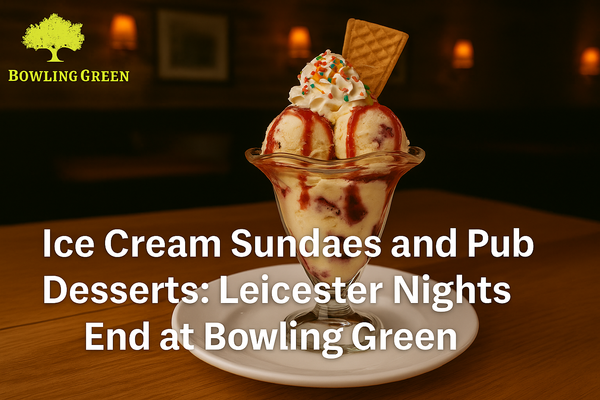 Ice Cream Sundaes and Pub Desserts: Leicester Nights End at Bowling Green