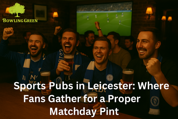 Sports Pubs in Leicester: Where Fans Gather for a Proper Matchday Pint